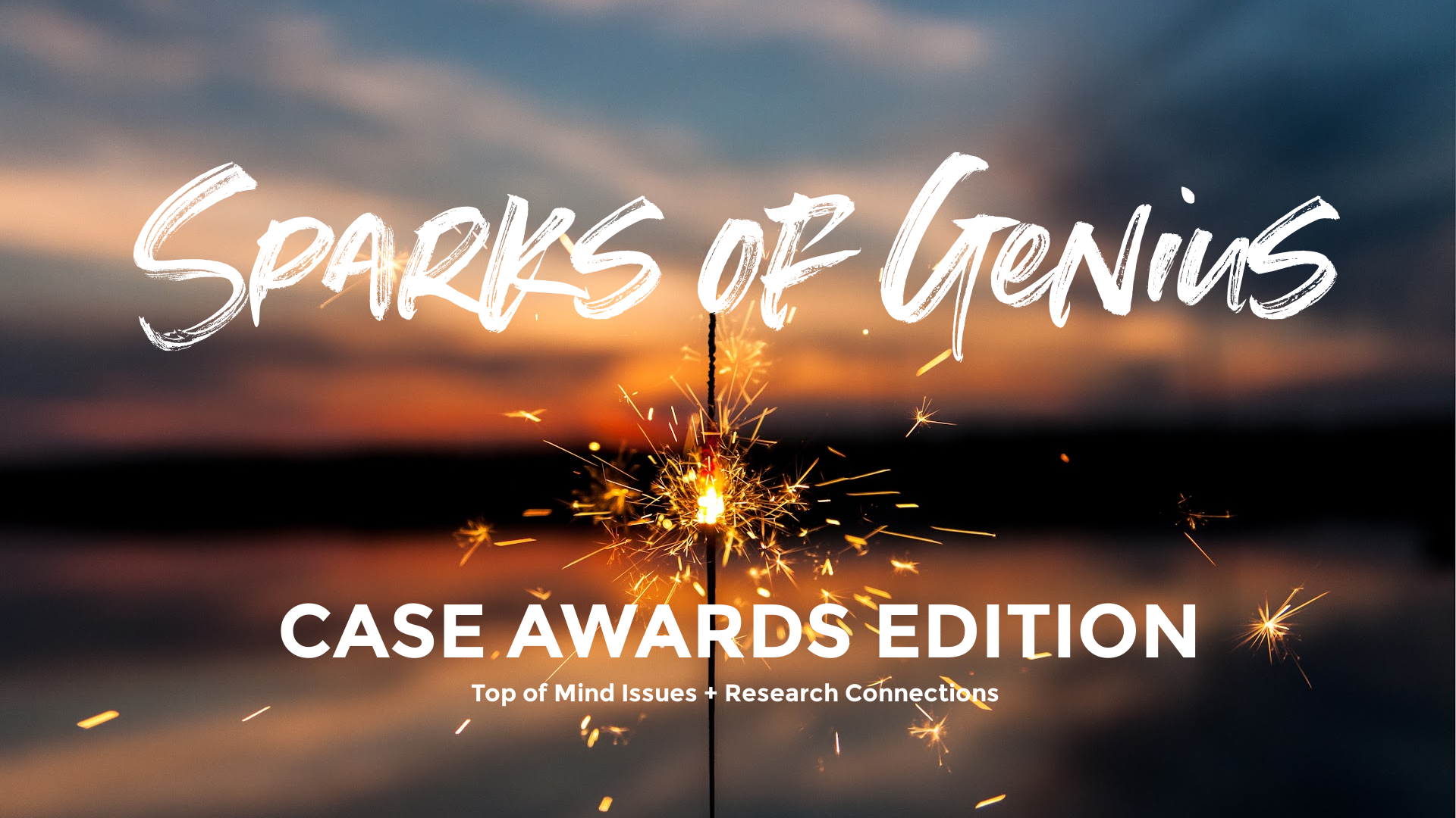 Text: Sparks of Genius CASE Awards Edition - Top of Mind Issues + Research Connections; Image: Sunset with lit sparkler